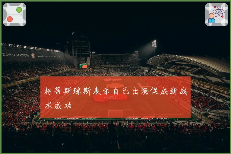 柯蒂斯琼斯表示自己出场促成新战术成功