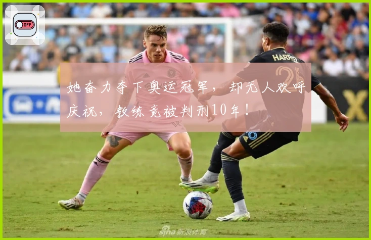 她奋力夺下奥运冠军，却无人欢呼庆祝，教练竟被判刑10年！