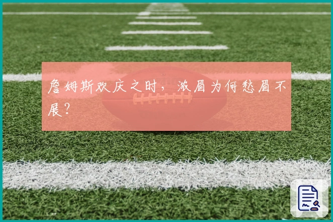 詹姆斯欢庆之时，浓眉为何愁眉不展？